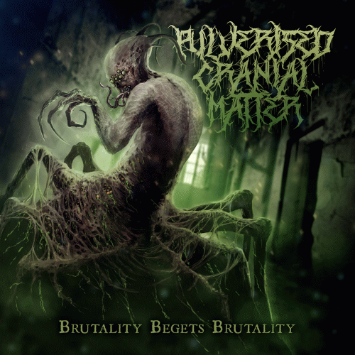 Pulverised Cranial Matter : Brutality Begets Brutality